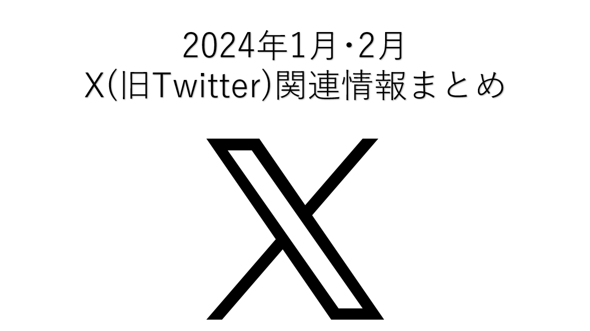 X(旧Twitter)関連情報まとめ 2024年1月･2月
